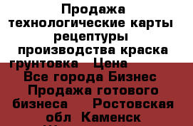 Продажа технологические карты (рецептуры) производства краска,грунтовка › Цена ­ 30 000 - Все города Бизнес » Продажа готового бизнеса   . Ростовская обл.,Каменск-Шахтинский г.